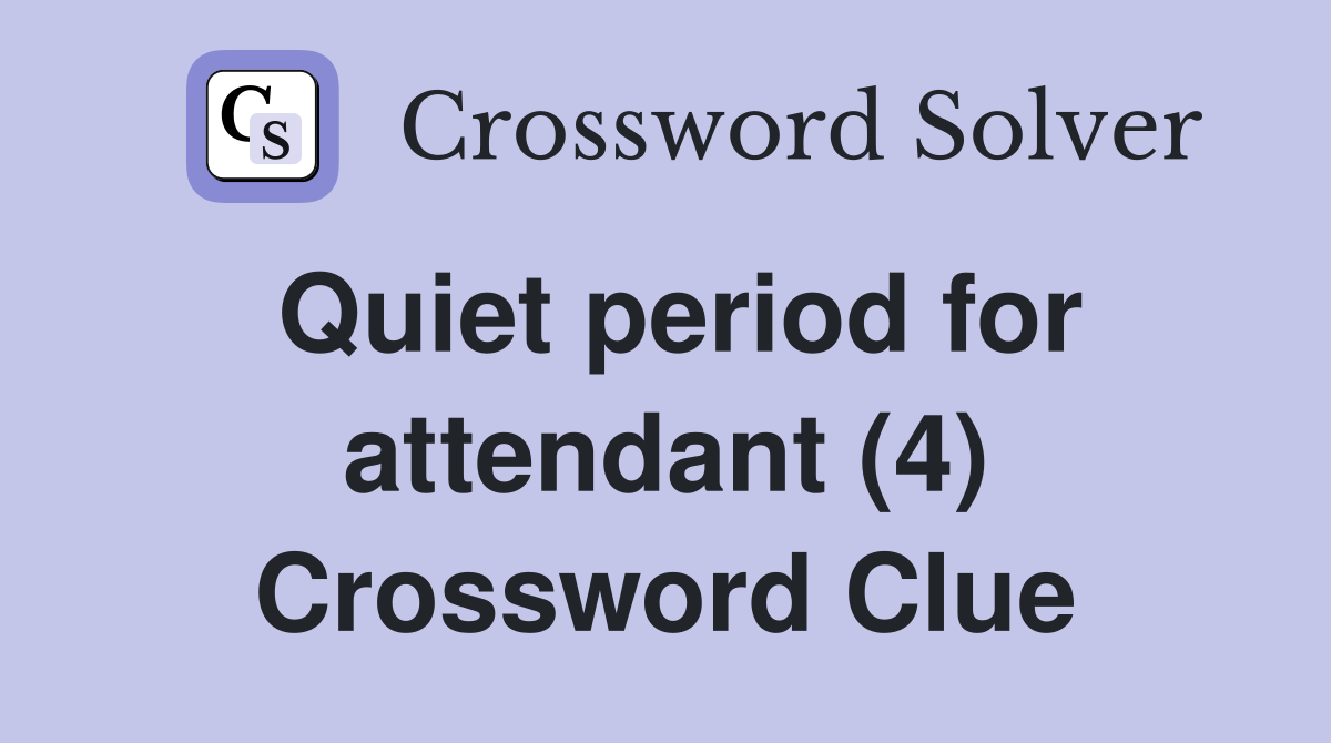 Quiet period for attendant (4) Crossword Clue