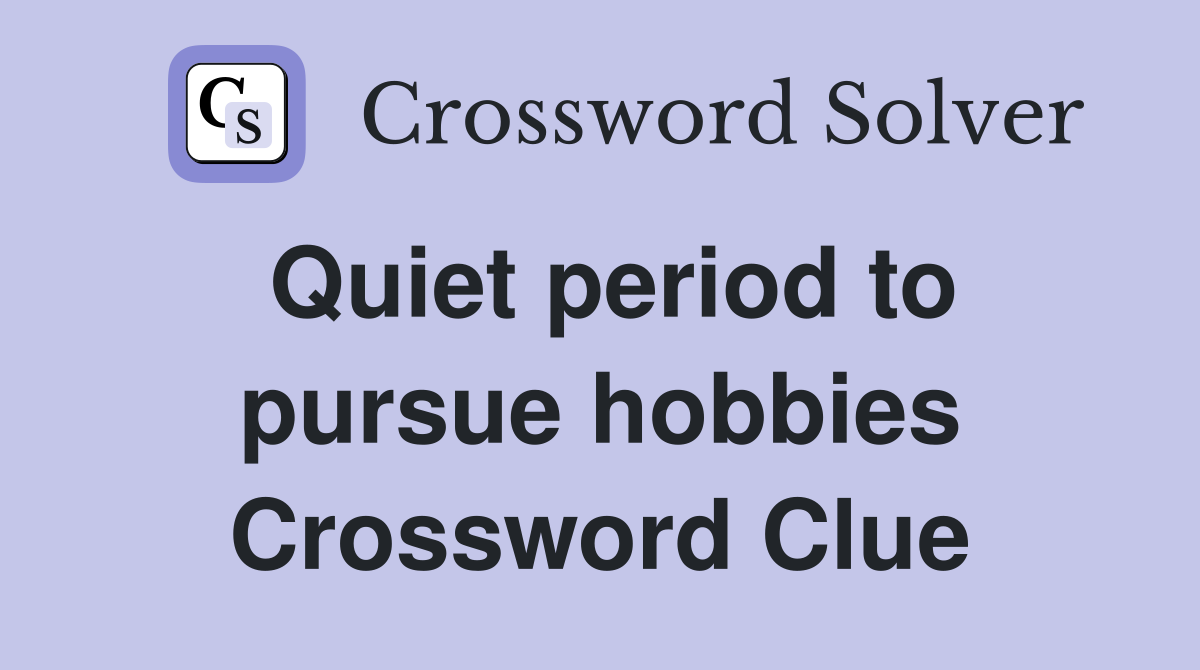 Quiet period to pursue hobbies Crossword Clue