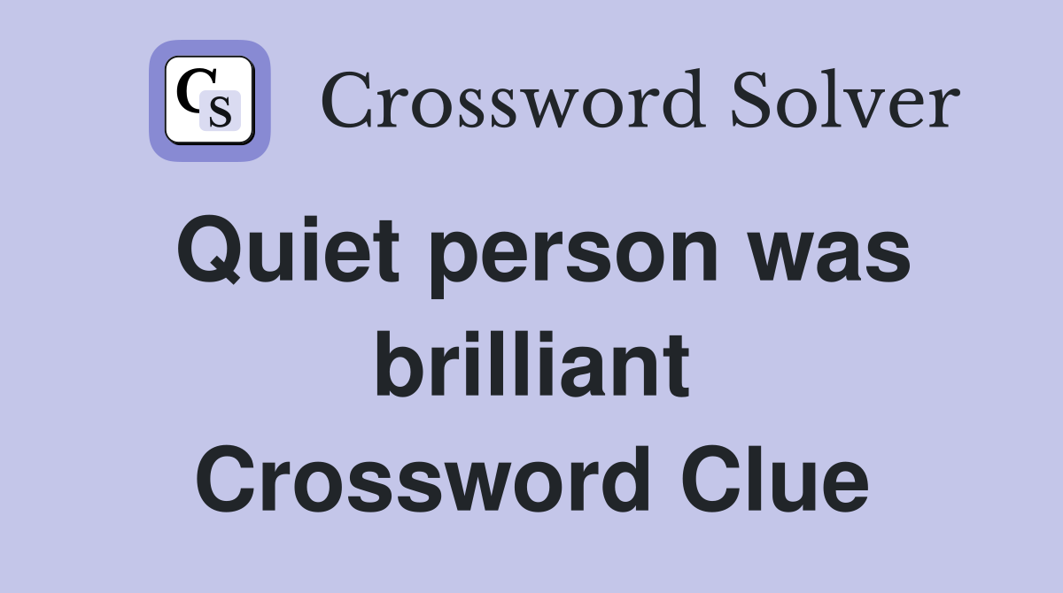 Quiet person was brilliant Crossword Clue