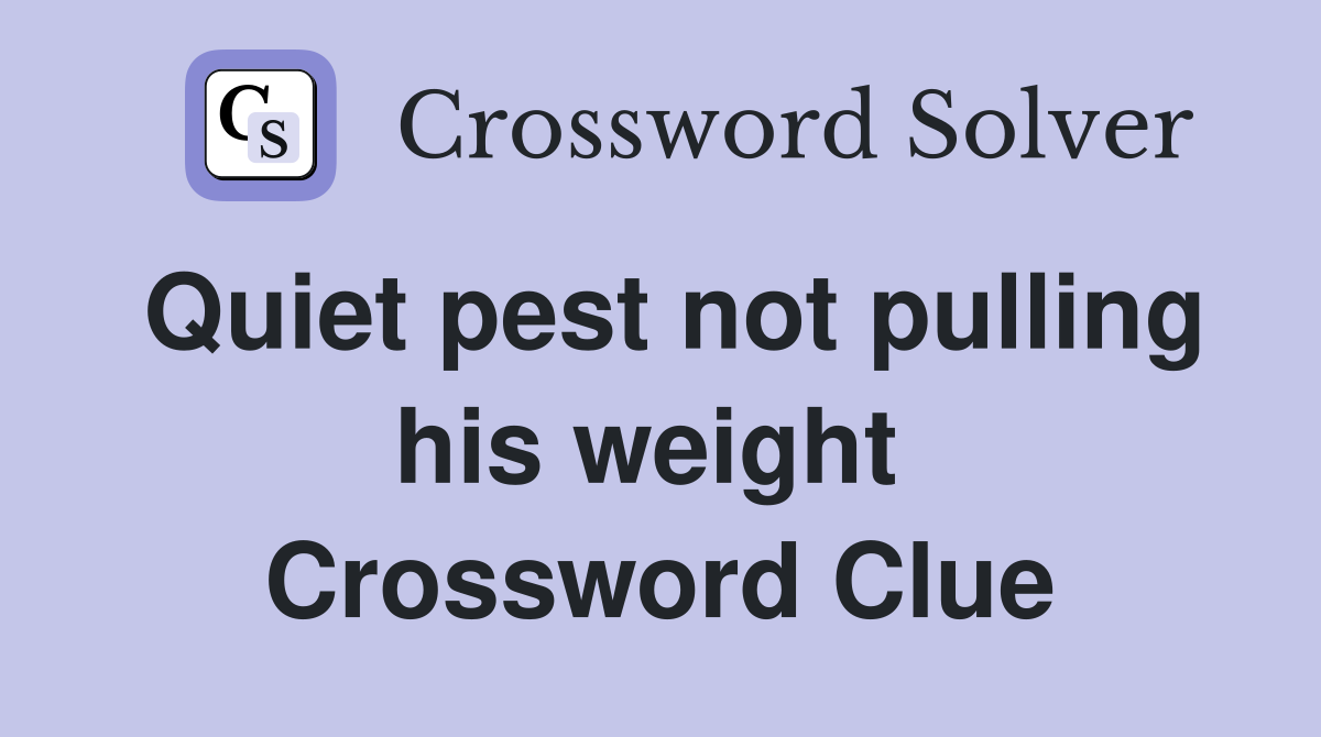 Quiet pest not pulling his weight  Crossword Clue