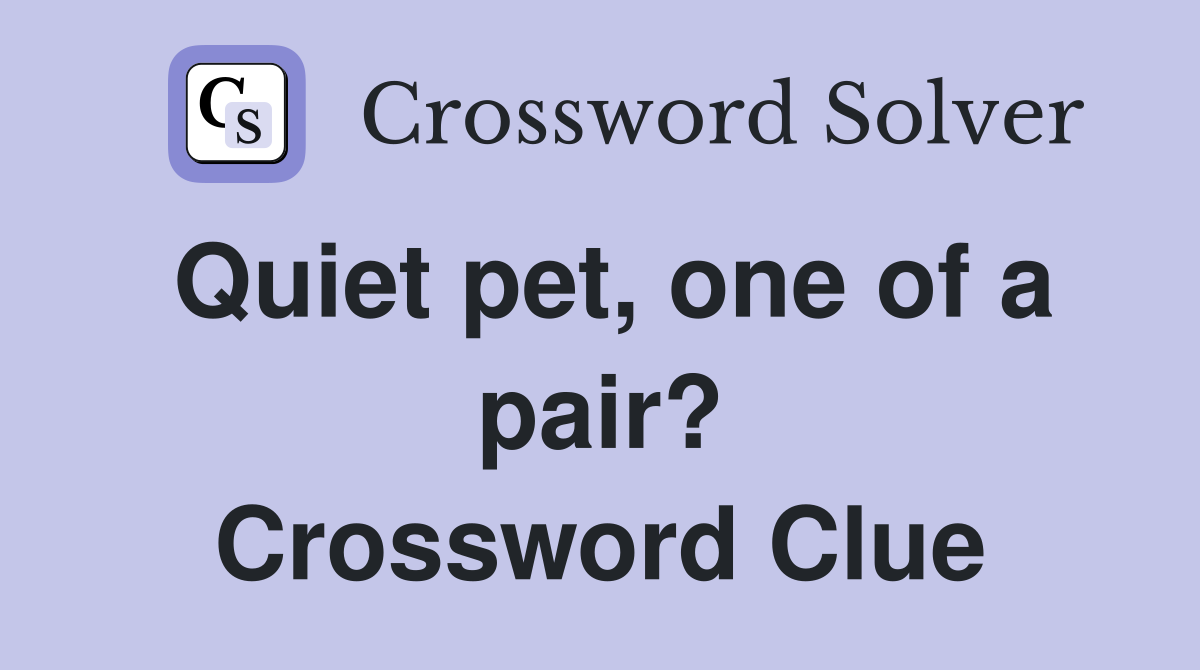 Quiet pet, one of a pair? Crossword Clue