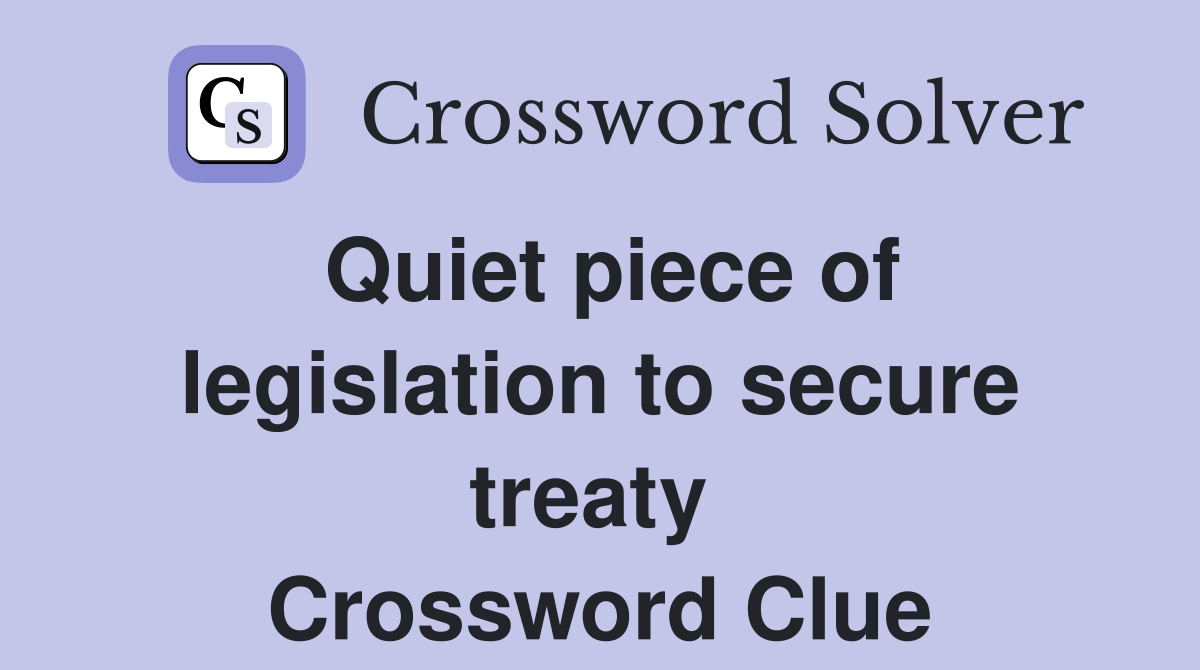 Quiet piece of legislation to secure treaty  Crossword Clue