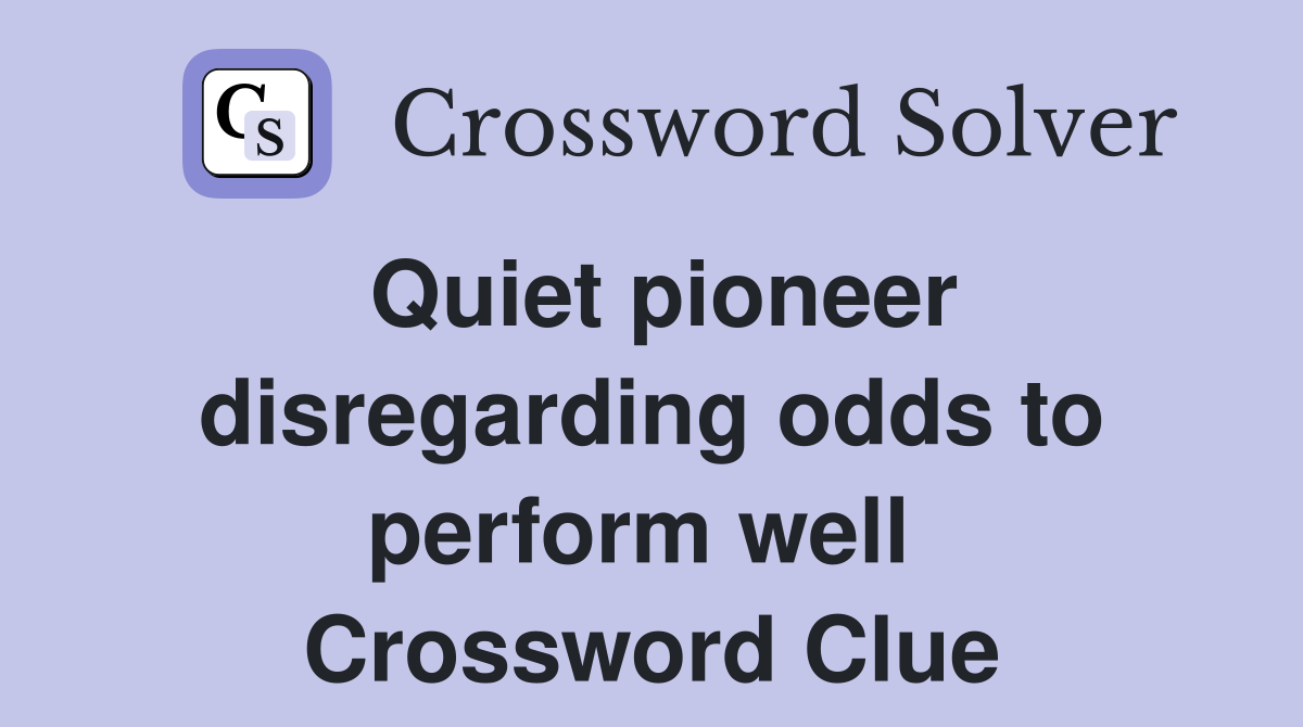 Quiet pioneer disregarding odds to perform well  Crossword Clue