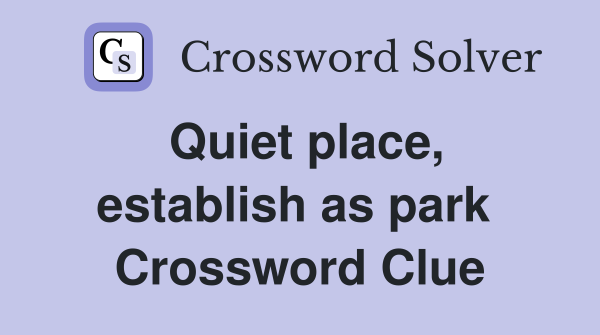 Quiet place, establish as park  Crossword Clue