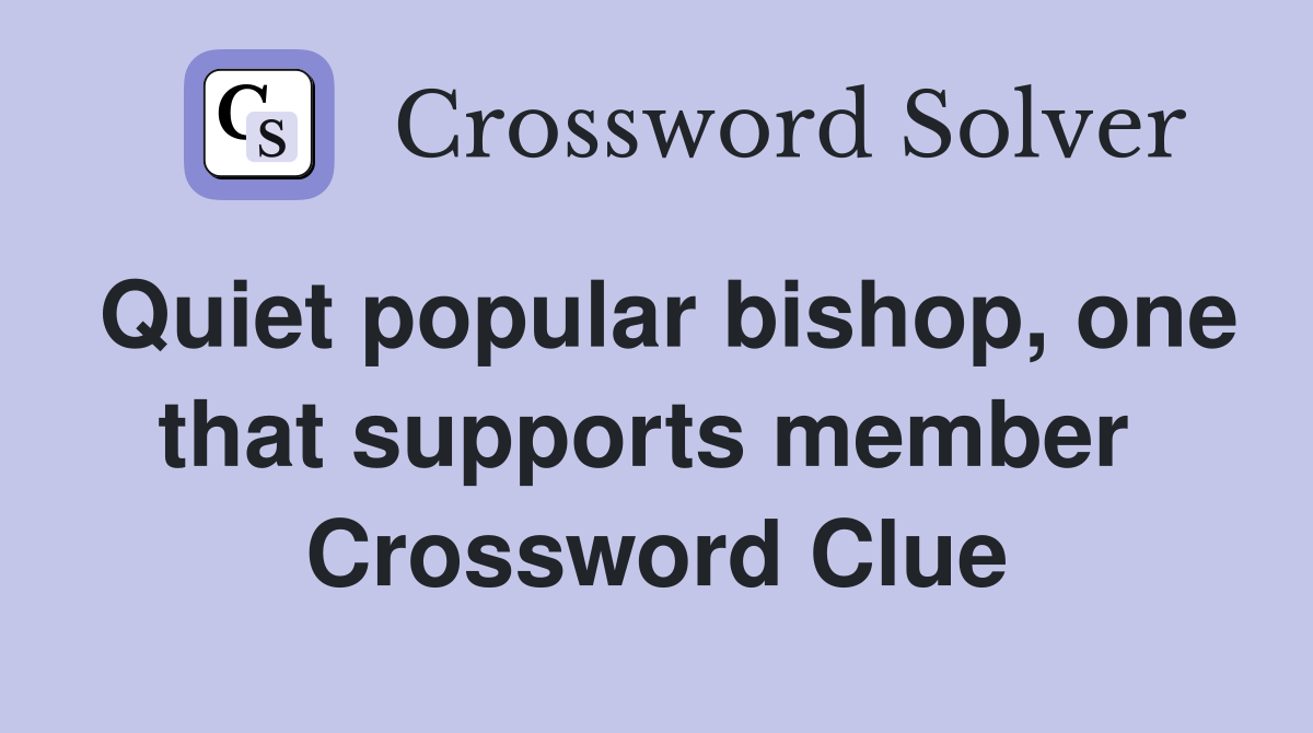 Quiet popular bishop, one that supports member  Crossword Clue