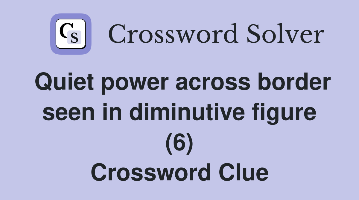 Quiet power across border seen in diminutive figure (6) Crossword Clue