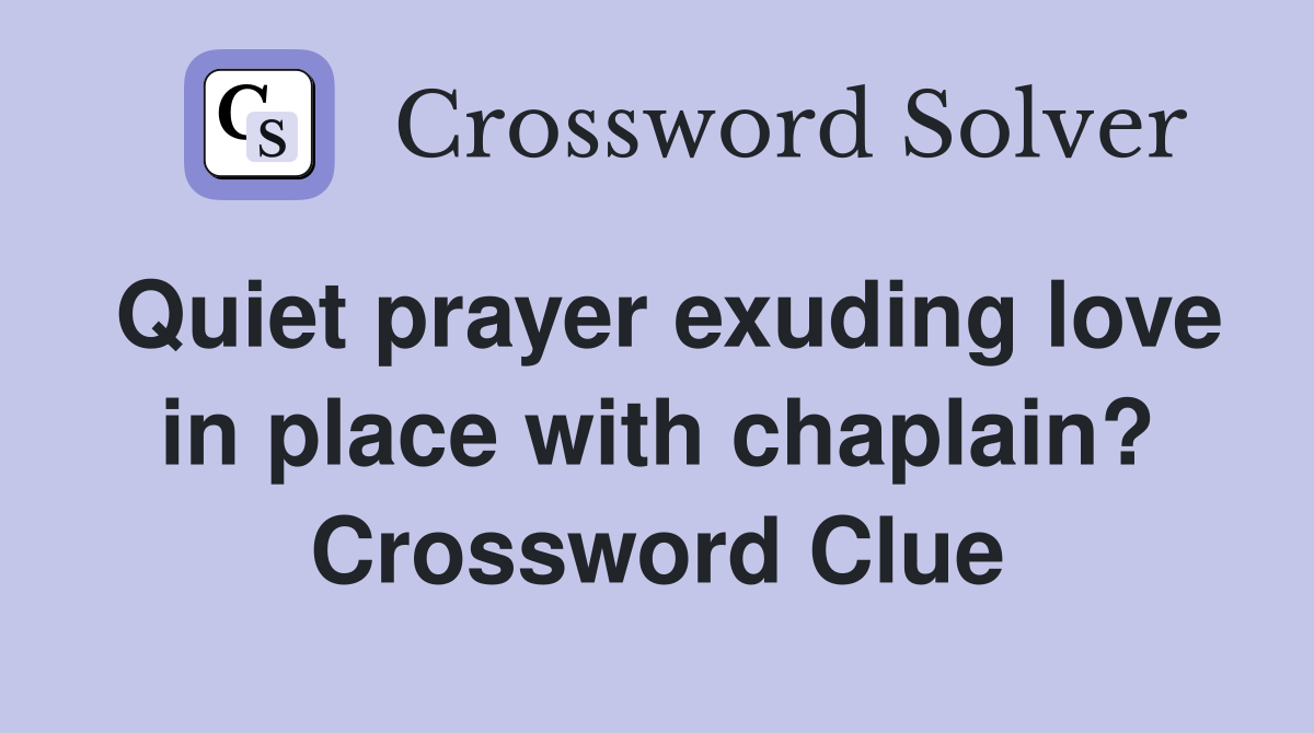 Quiet prayer exuding love in place with chaplain? Crossword Clue