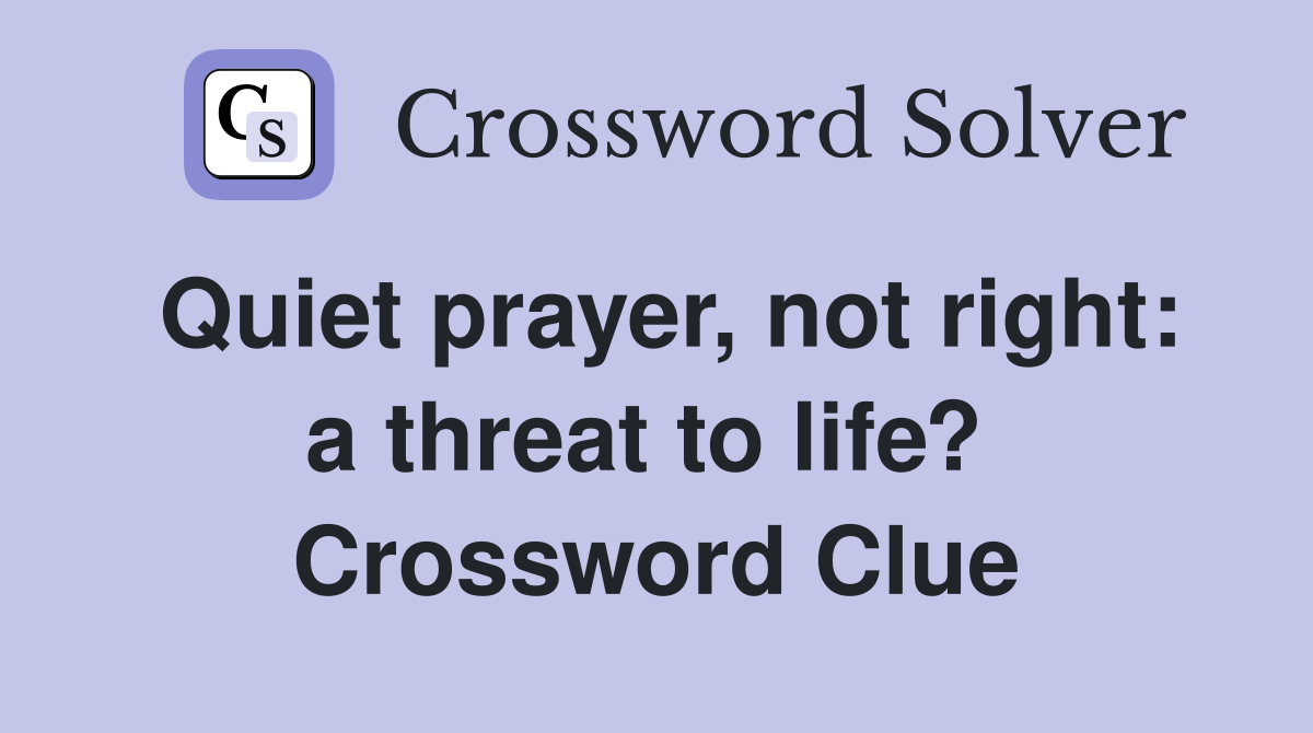 Quiet prayer, not right: a threat to life?  Crossword Clue