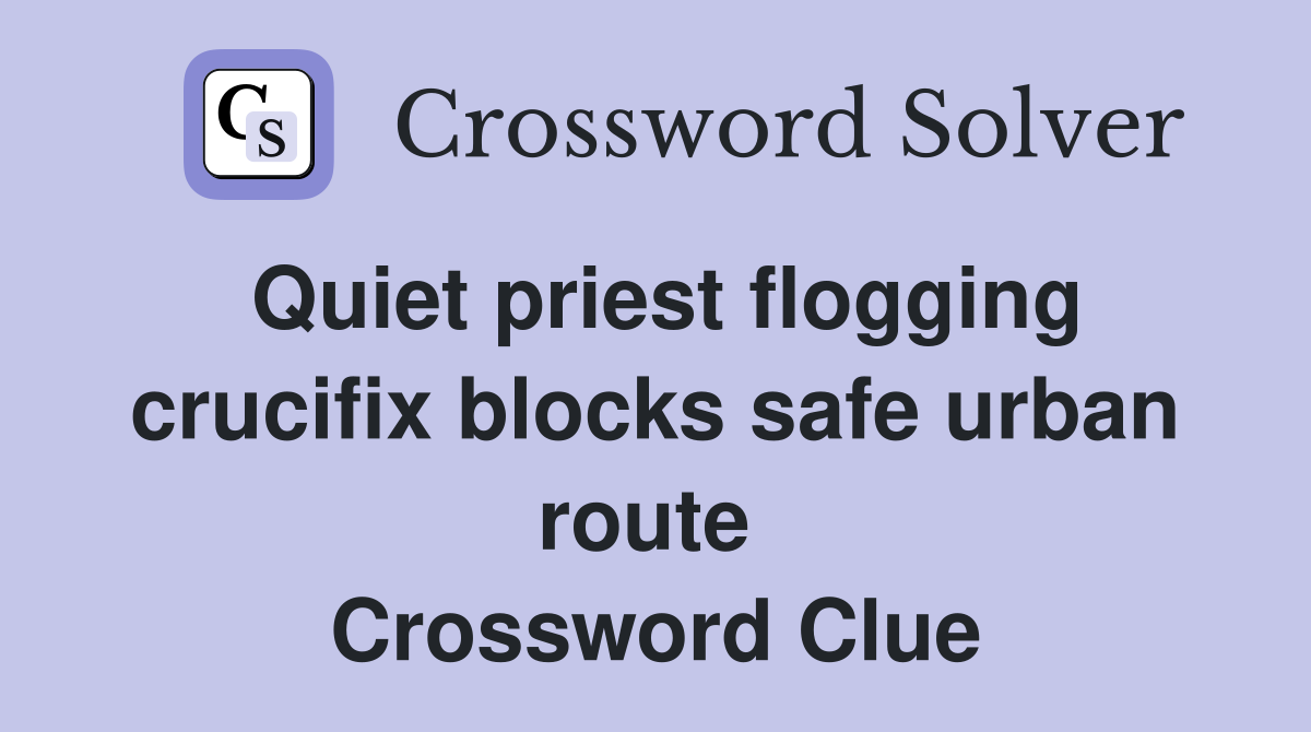Quiet priest flogging crucifix blocks safe urban route  Crossword Clue