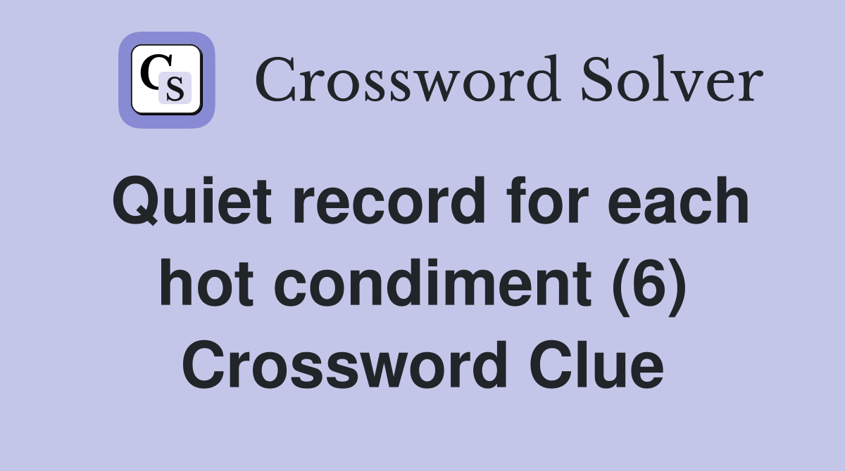 Quiet record for each hot condiment (6) Crossword Clue