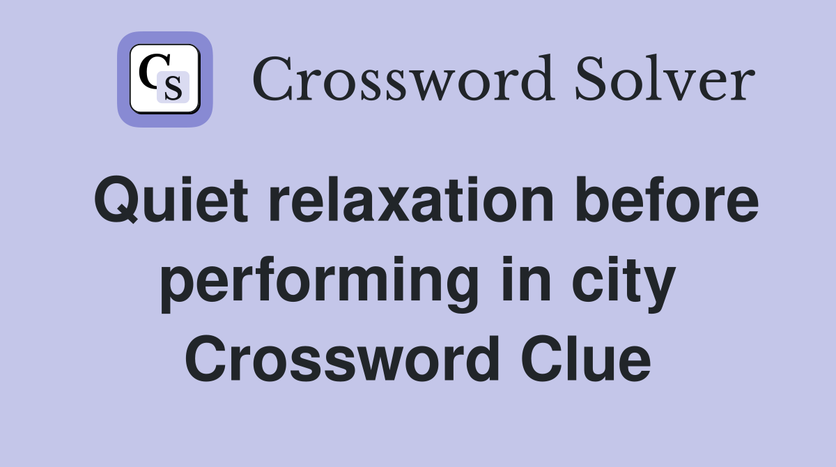 Quiet relaxation before performing in city Crossword Clue