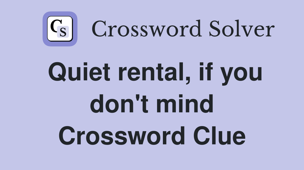 Quiet rental, if you don't mind Crossword Clue