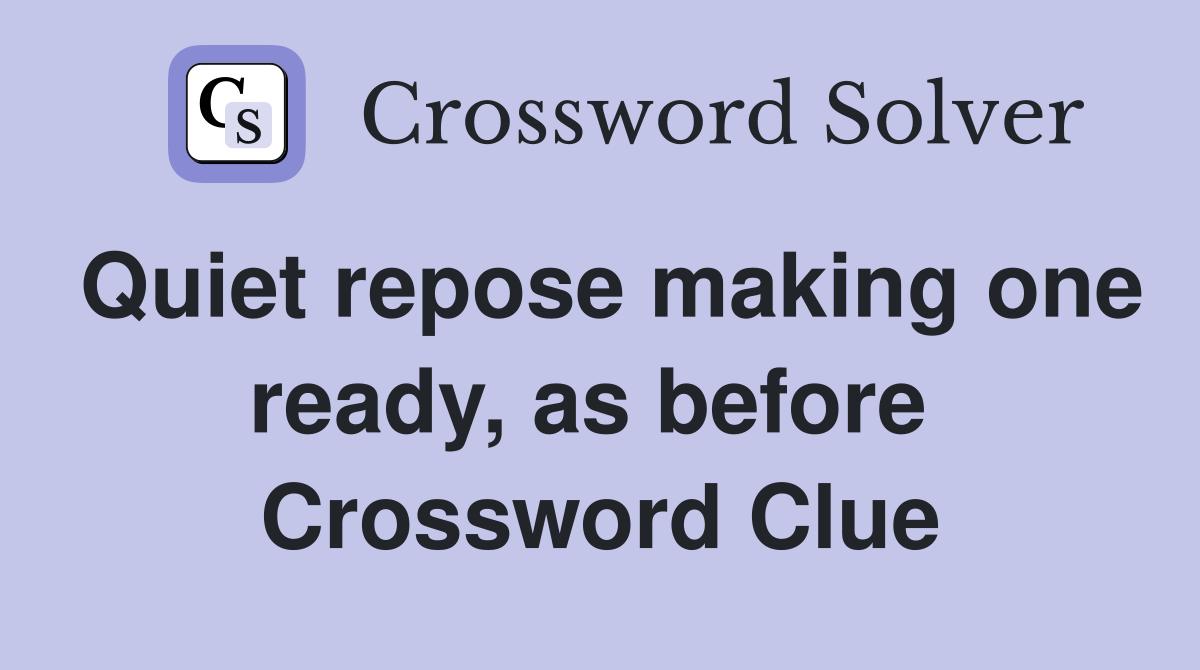 Quiet repose making one ready, as before  Crossword Clue