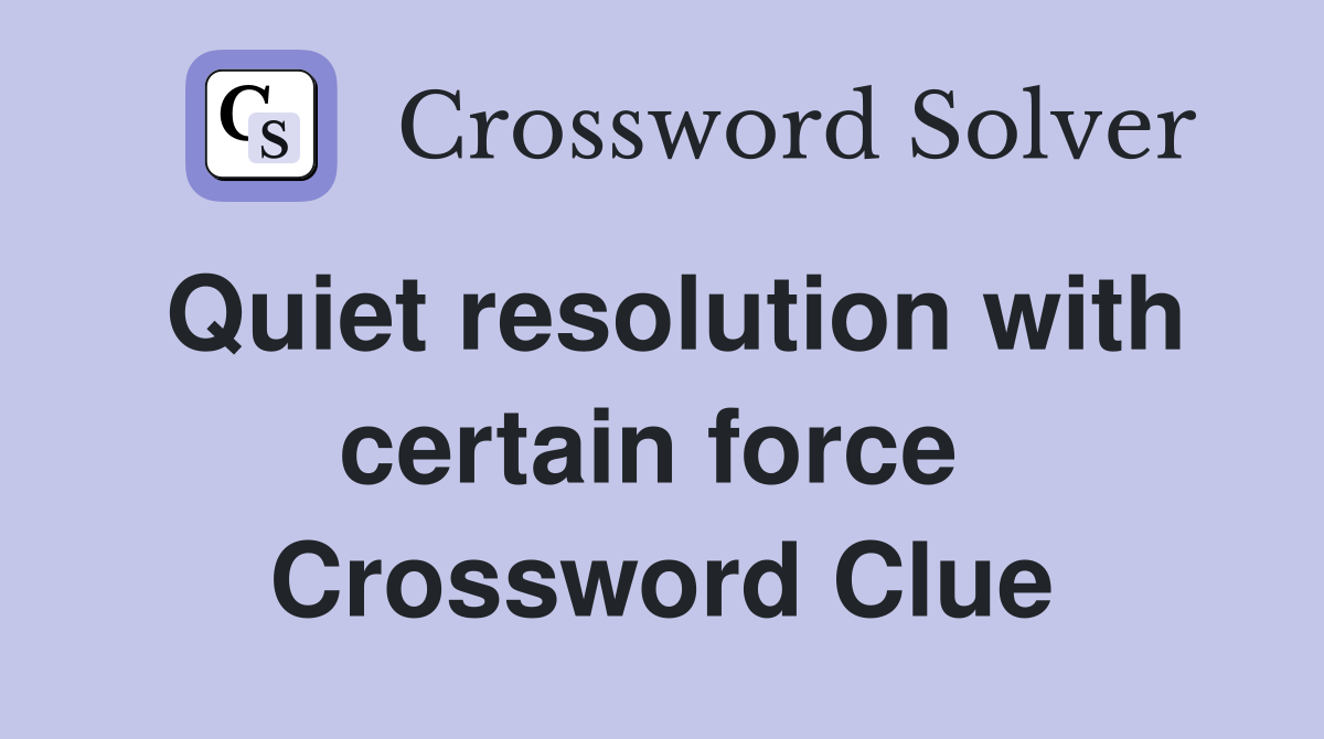 Quiet resolution with certain force  Crossword Clue