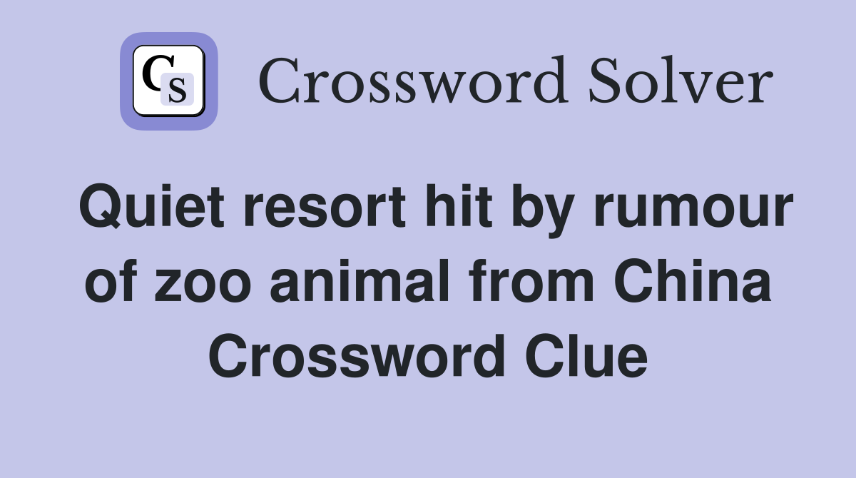 Quiet resort hit by rumour of zoo animal from China Crossword Clue