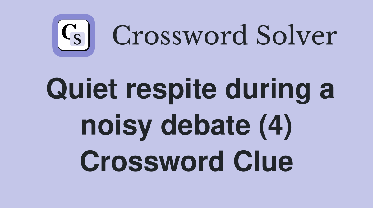 Quiet respite during a noisy debate (4) Crossword Clue