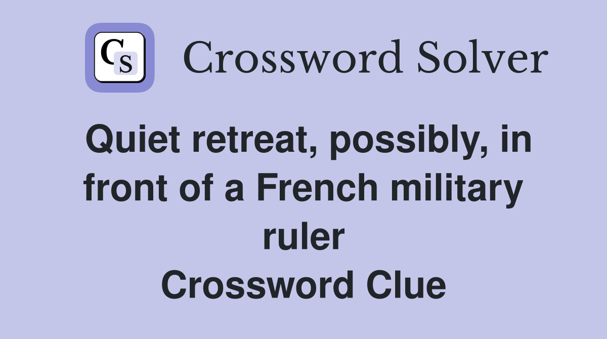 Quiet retreat, possibly, in front of a French military ruler Crossword Clue