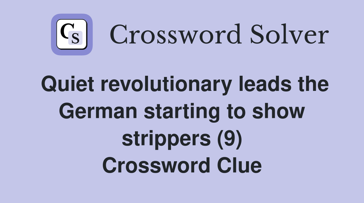Quiet revolutionary leads the German starting to show strippers (9) Crossword Clue