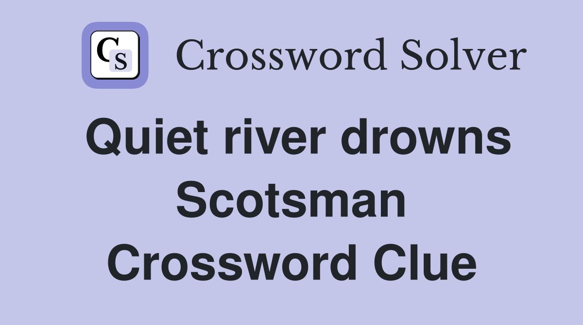 Quiet river drowns Scotsman Crossword Clue