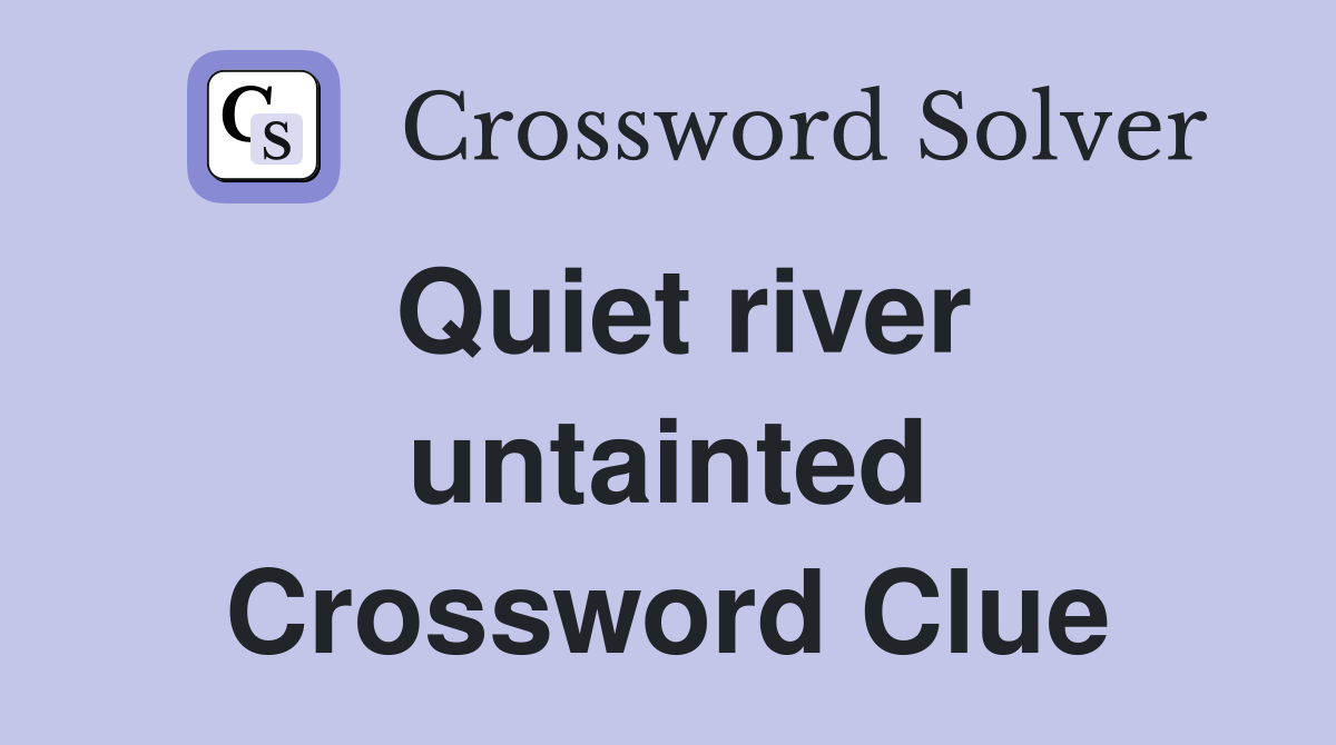 Quiet river untainted Crossword Clue