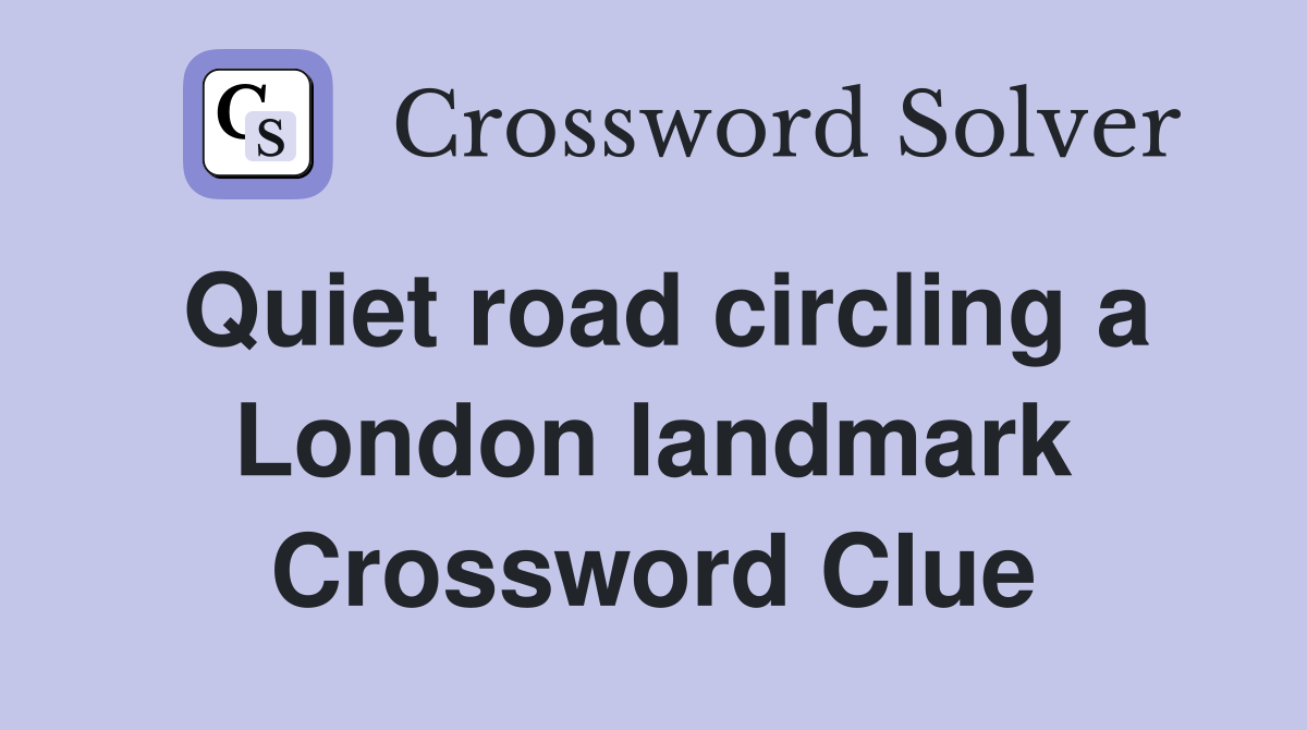 Quiet road circling a London landmark Crossword Clue