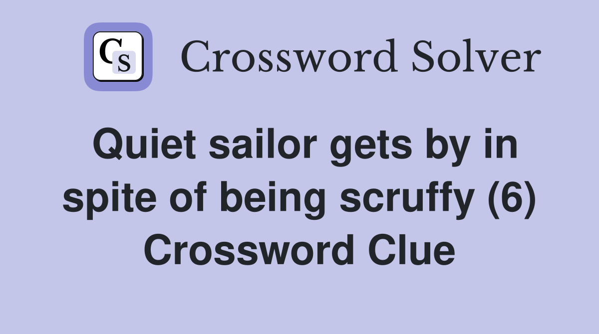 Quiet sailor gets by in spite of being scruffy (6) Crossword Clue