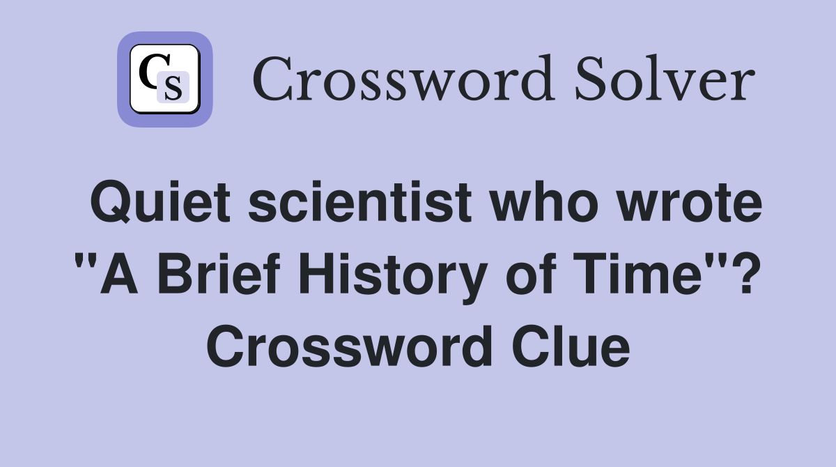 Quiet scientist who wrote "A Brief History of Time"? Crossword Clue