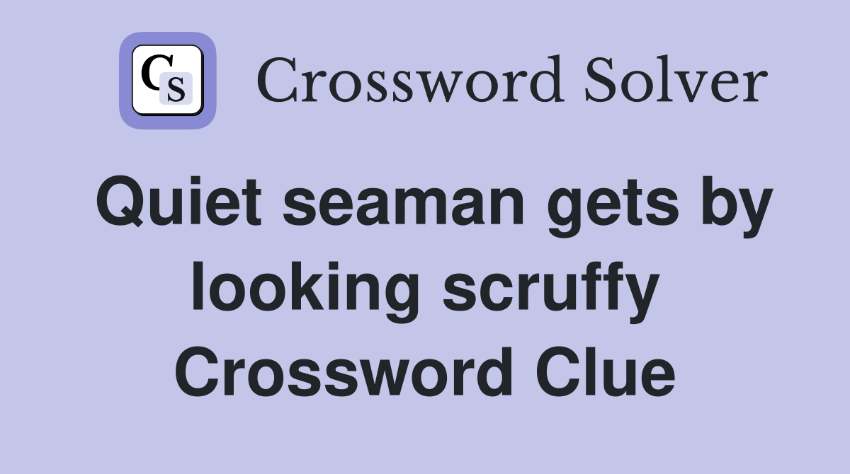Quiet seaman gets by looking scruffy Crossword Clue