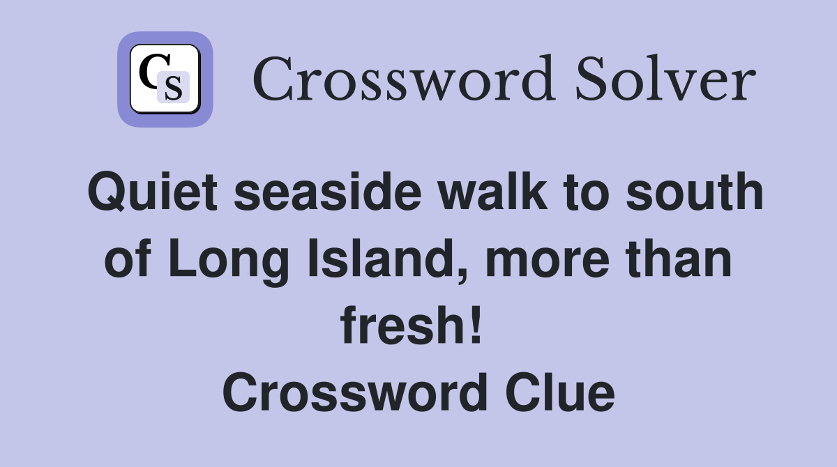 Quiet seaside walk to south of Long Island, more than fresh!  Crossword Clue