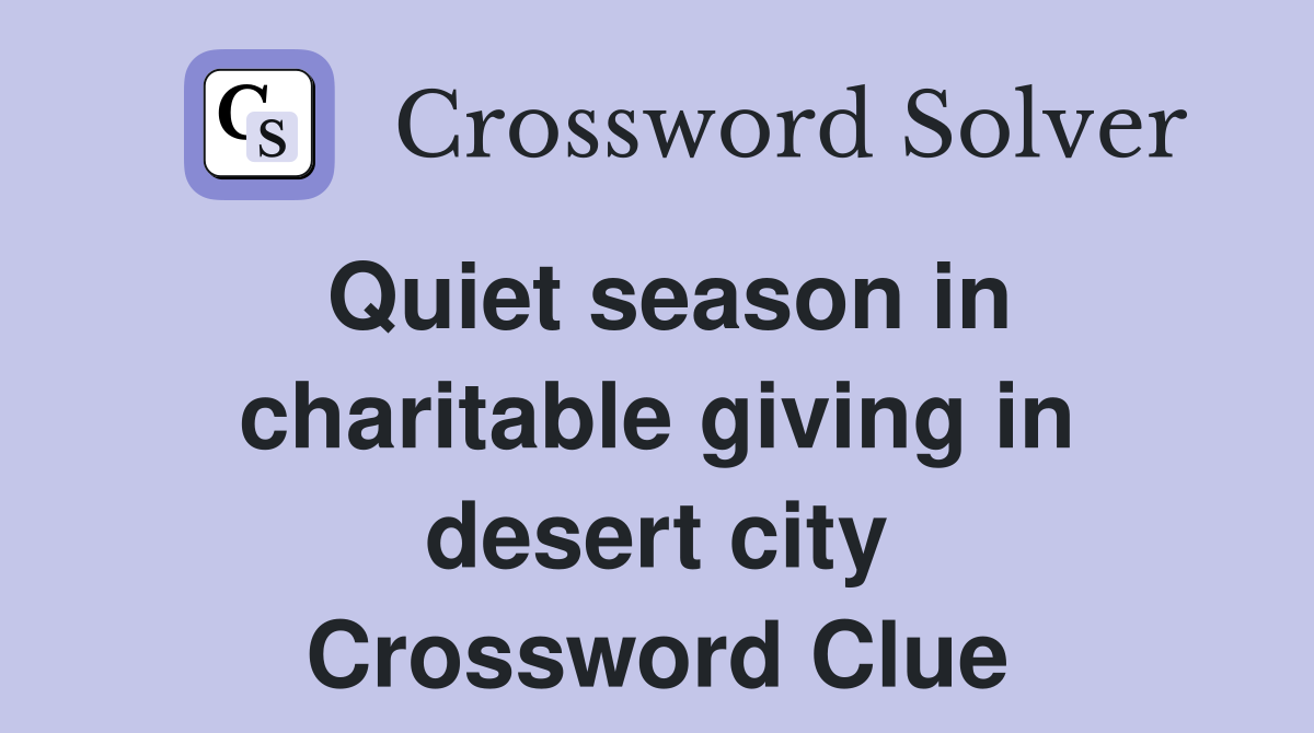 Quiet season in charitable giving in desert city Crossword Clue
