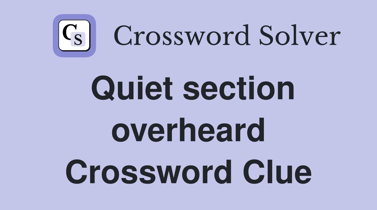 Quiet section overheard Crossword Clue