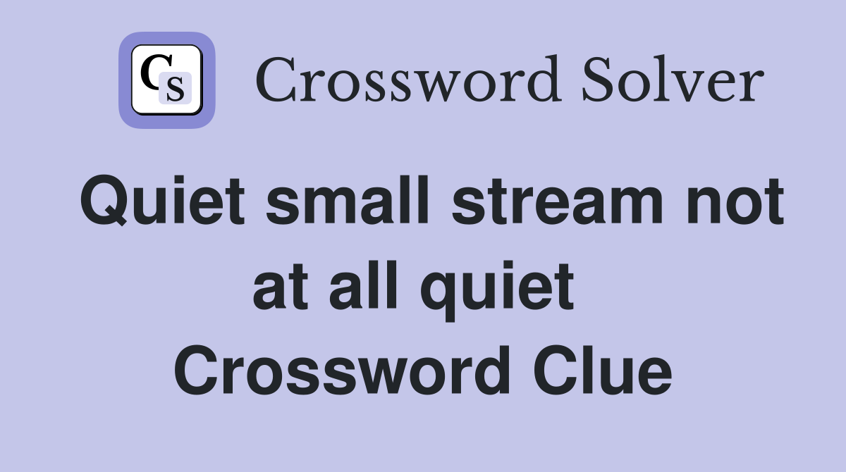 Quiet small stream not at all quiet  Crossword Clue
