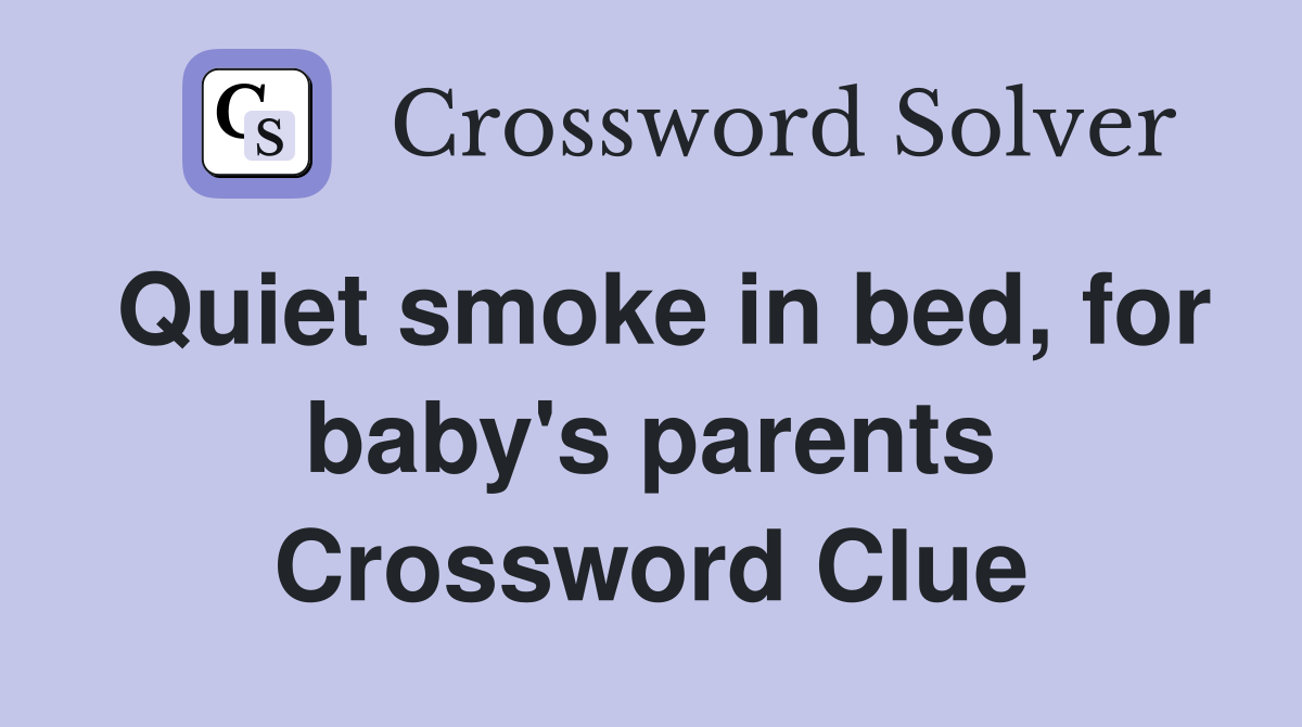 Quiet smoke in bed, for baby's parents Crossword Clue