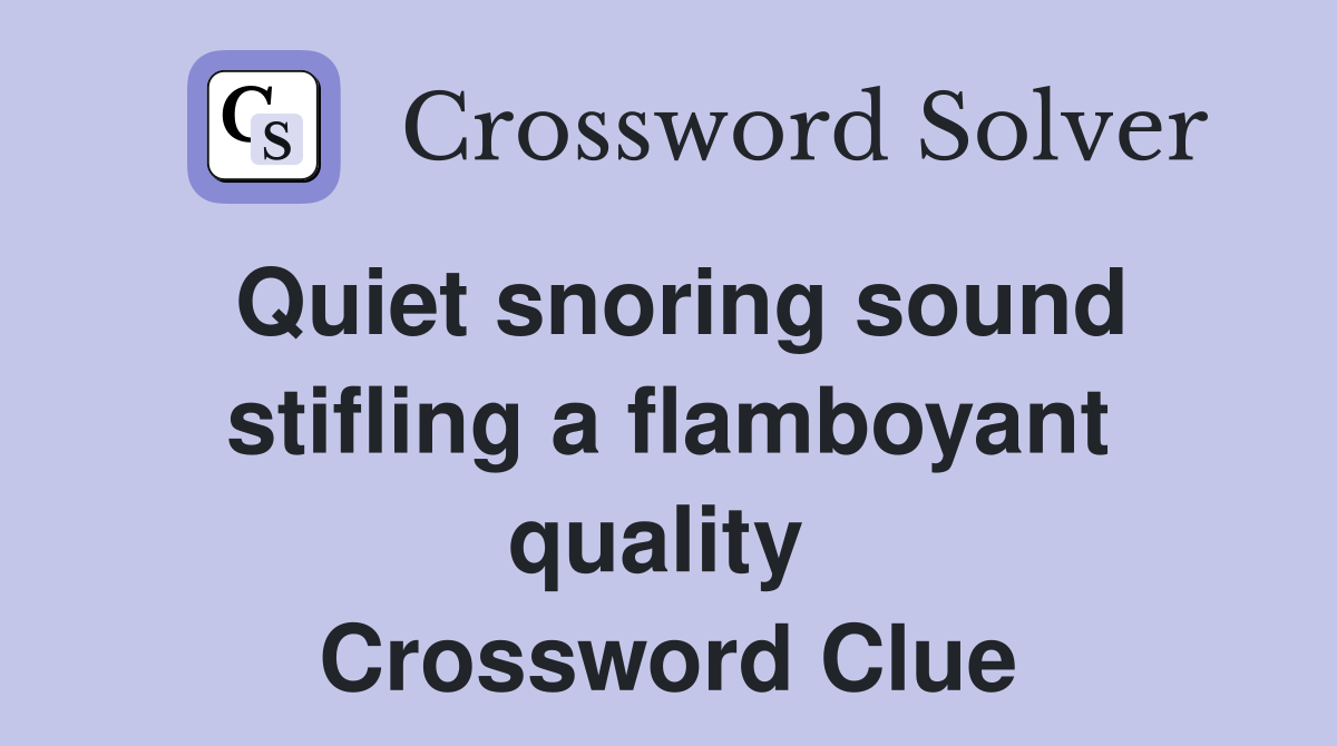 Quiet snoring sound stifling a flamboyant quality  Crossword Clue