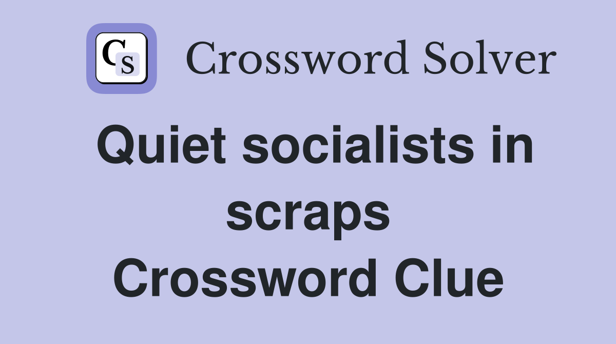 Quiet socialists in scraps Crossword Clue