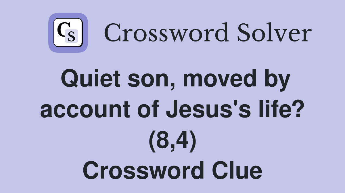 Quiet son, moved by account of Jesus's life? (8,4) Crossword Clue