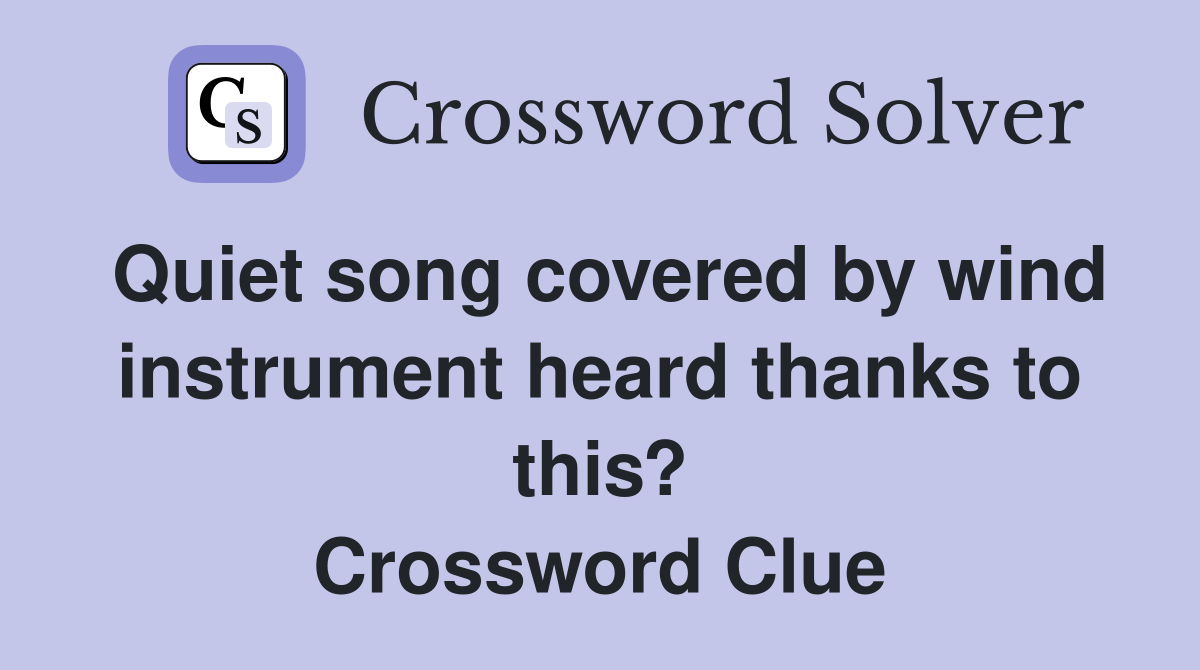 Quiet song covered by wind instrument heard thanks to this? Crossword Clue
