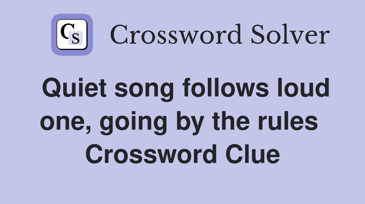 Quiet song follows loud one, going by the rules  Crossword Clue