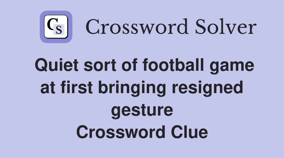 Quiet sort of football game at first bringing resigned gesture Crossword Clue