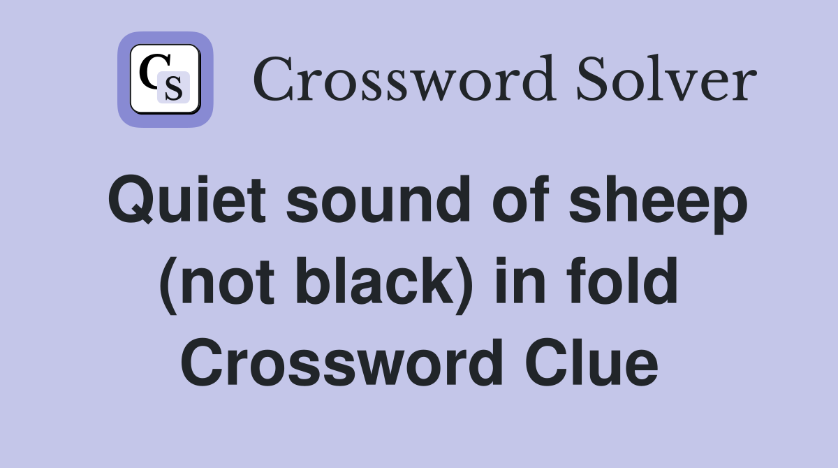 Quiet sound of sheep (not black) in fold Crossword Clue