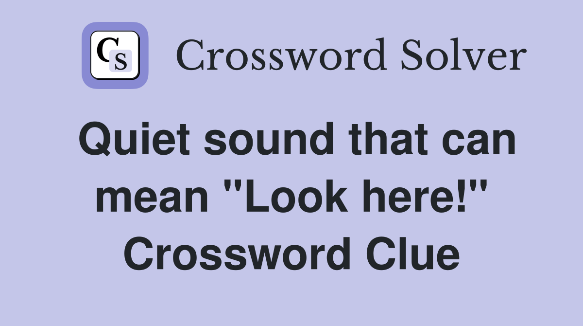 Quiet sound that can mean "Look here!" Crossword Clue