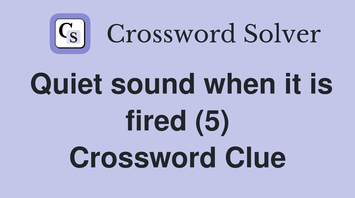 Quiet sound when it is fired (5) Crossword Clue