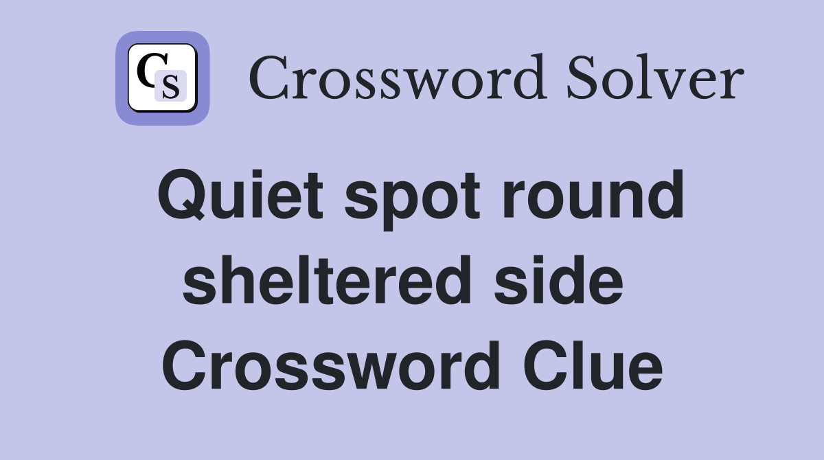 Quiet spot round sheltered side  Crossword Clue