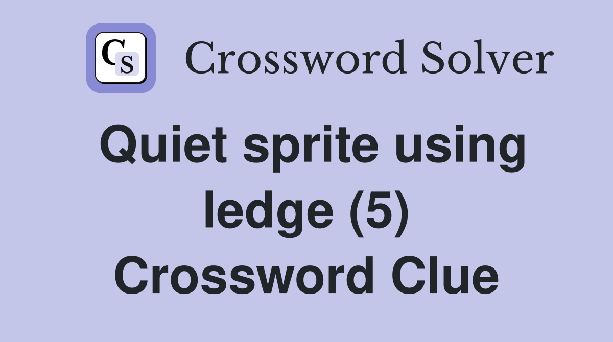 Quiet sprite using ledge (5) Crossword Clue