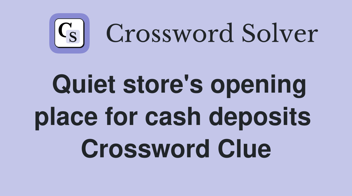 Quiet store's opening place for cash deposits  Crossword Clue