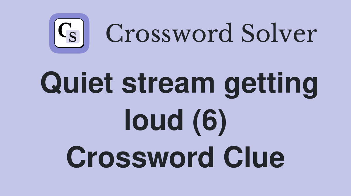 Quiet stream getting loud (6) Crossword Clue