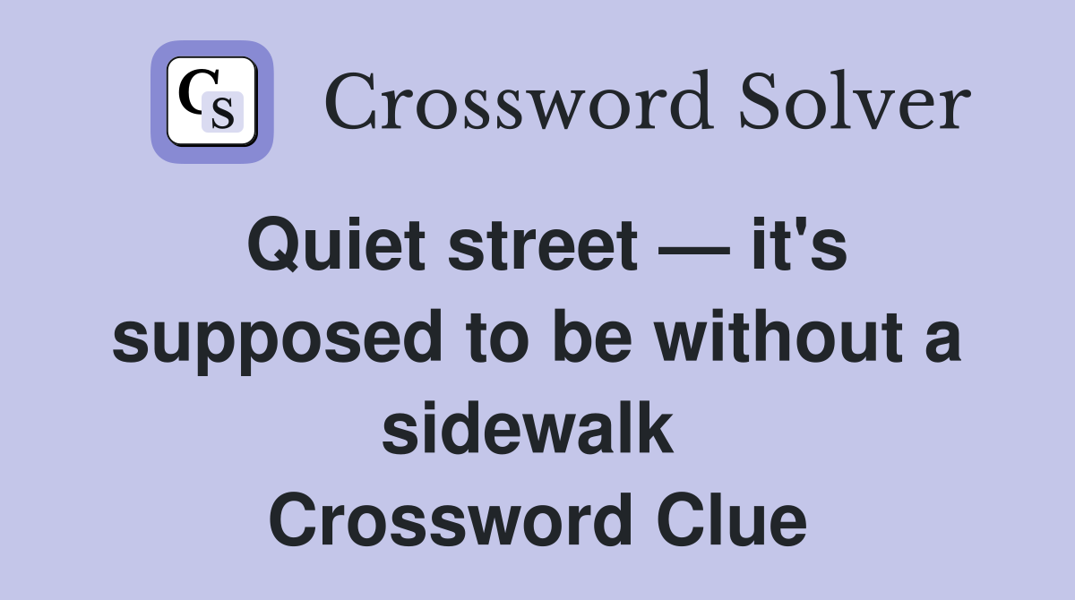 Quiet street — it's supposed to be without a sidewalk  Crossword Clue