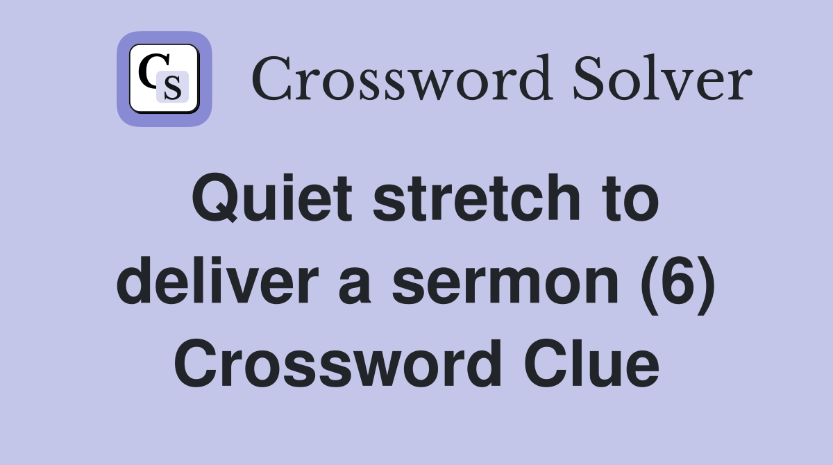 Quiet stretch to deliver a sermon (6) Crossword Clue