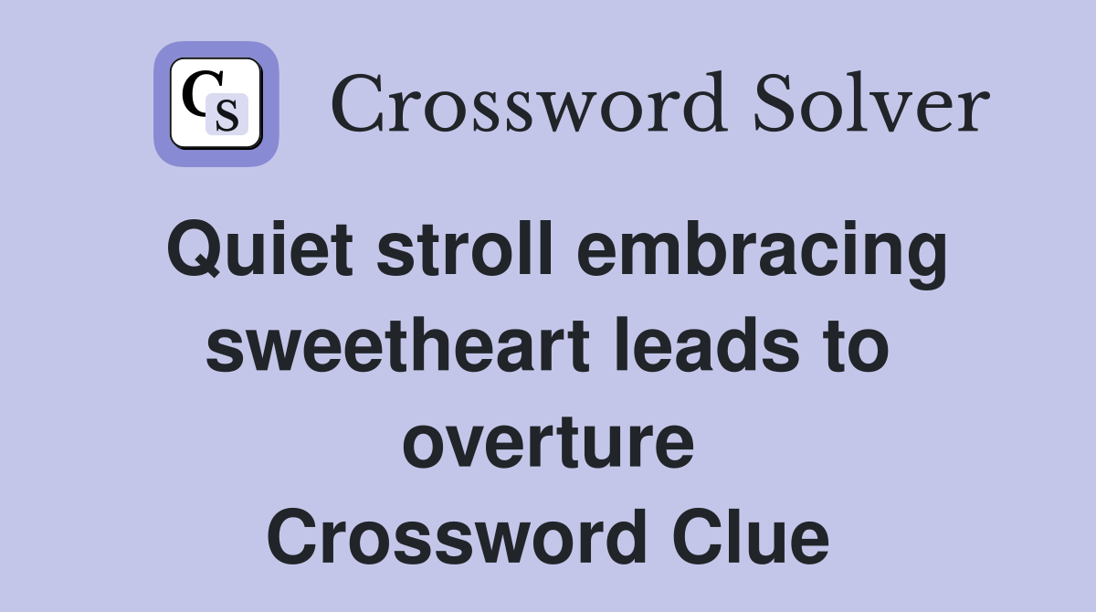 Quiet stroll embracing sweetheart leads to overture Crossword Clue