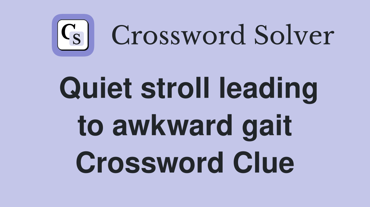 Quiet stroll leading to awkward gait Crossword Clue